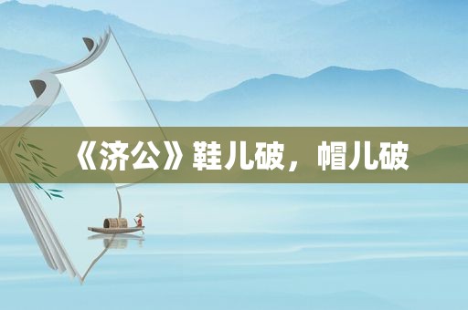 《济公》鞋儿破，帽儿破