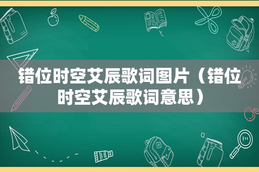 错位时空艾辰歌词图片（错位时空艾辰歌词意思）