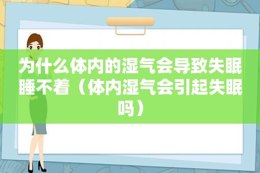 为什么体内的湿气会导致失眠睡不着（体内湿气会引起失眠吗）