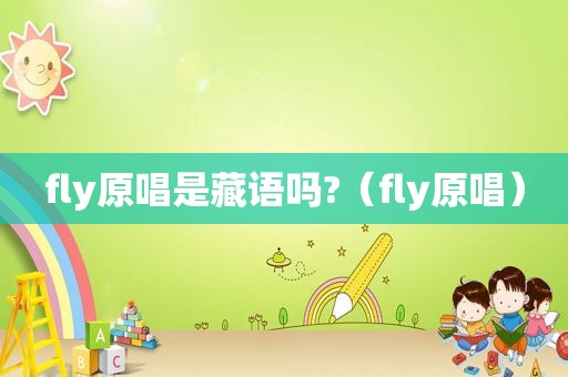 fly原唱是藏语吗?（fly原唱）