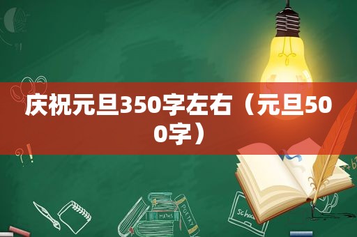 庆祝元旦350字左右（元旦500字）