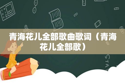 青海花儿全部歌曲歌词（青海花儿全部歌）