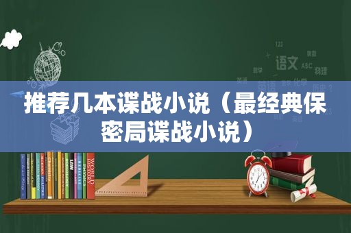 推荐几本谍战小说（最经典保密局谍战小说）