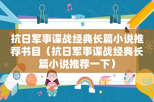 抗日军事谍战经典长篇小说推荐书目（抗日军事谍战经典长篇小说推荐一下）