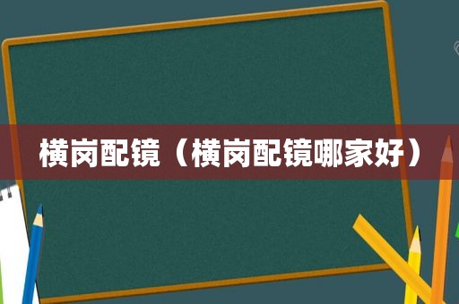 横岗配镜（横岗配镜哪家好）