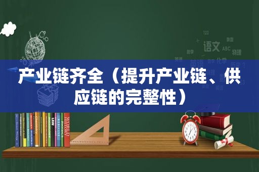 产业链齐全（提升产业链、供应链的完整性）