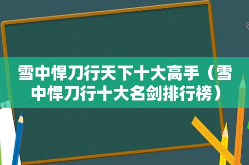 雪中悍刀行天下十大高手（雪中悍刀行十大名剑排行榜）