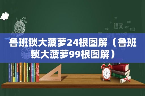 鲁班锁大菠萝24根图解（鲁班锁大菠萝99根图解）