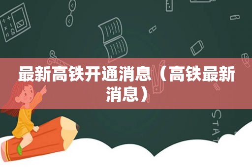 最新高铁开通消息（高铁最新消息）