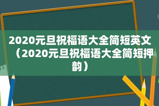 2020元旦祝福语大全简短英文（2020元旦祝福语大全简短押韵）