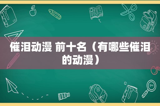 催泪动漫 前十名（有哪些催泪的动漫）