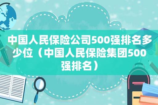 中国人民保险公司500强排名多少位（中国人民保险集团500强排名）