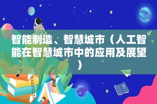 智能制造、智慧城市（人工智能在智慧城市中的应用及展望）