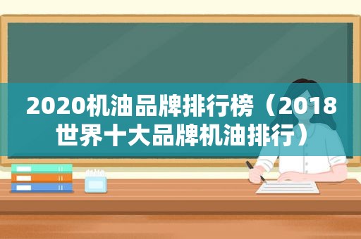 2020机油品牌排行榜（2018世界十大品牌机油排行）