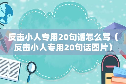 反击小人专用20句话怎么写（反击小人专用20句话图片）