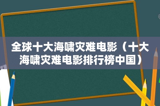 全球十大海啸灾难电影（十大海啸灾难电影排行榜中国）