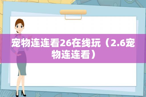 宠物连连看26在线玩（2.6宠物连连看）