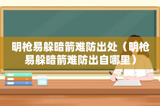 明枪易躲暗箭难防出处（明枪易躲暗箭难防出自哪里）