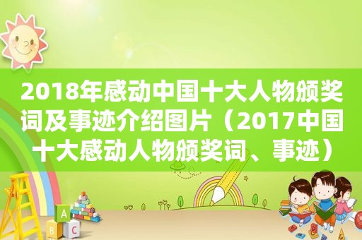 2018年感动中国十大人物颁奖词及事迹介绍图片（2017中国十大感动人物颁奖词、事迹）