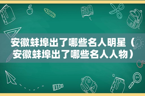 安徽蚌埠出了哪些名人明星（安徽蚌埠出了哪些名人人物）