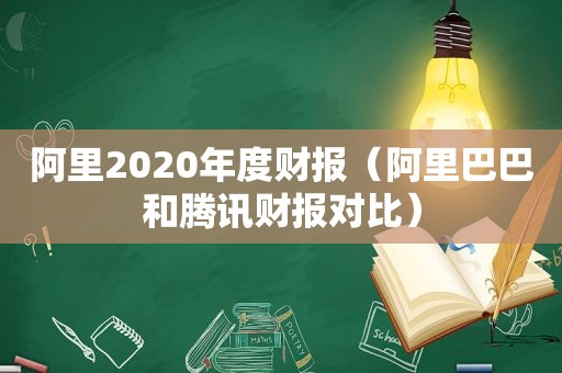 阿里2020年度财报（阿里巴巴和腾讯财报对比）