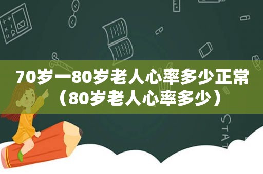 70岁一80岁老人心率多少正常（80岁老人心率多少）