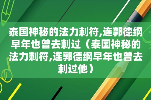 泰国神秘的法力刺符,连郭德纲早年也曾去刺过（泰国神秘的法力刺符,连郭德纲早年也曾去刺过他）