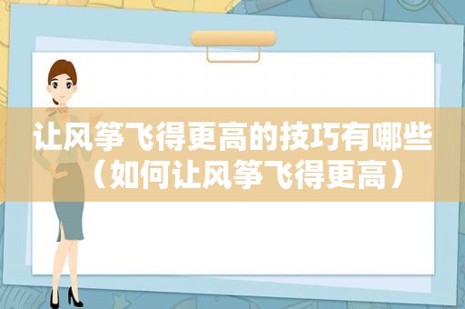 让风筝飞得更高的技巧有哪些（如何让风筝飞得更高）