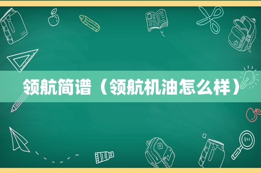 领航简谱（领航机油怎么样）