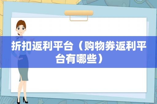 折扣返利平台（购物券返利平台有哪些）