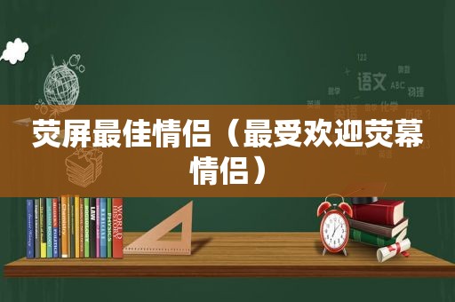 荧屏最佳情侣（最受欢迎荧幕情侣）