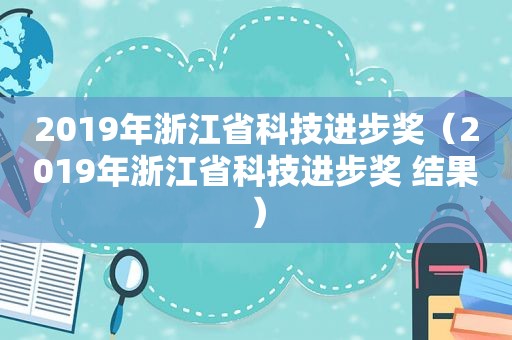 2019年浙江省科技进步奖（2019年浙江省科技进步奖 结果）