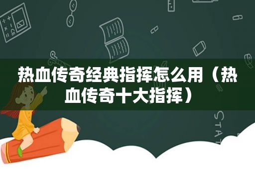 热血传奇经典指挥怎么用（热血传奇十大指挥）