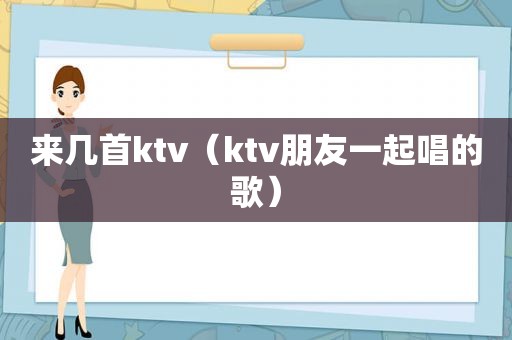 来几首ktv（ktv朋友一起唱的歌）