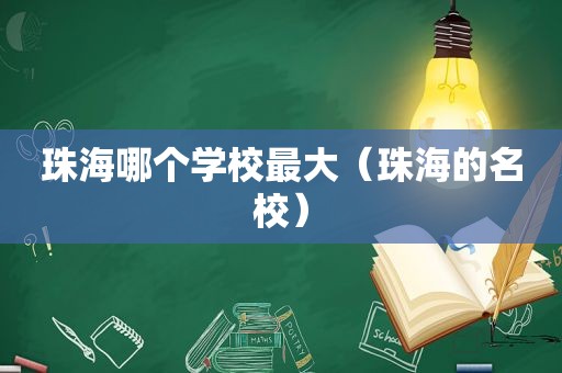 珠海哪个学校最大（珠海的名校）