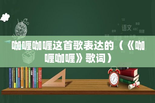 咖喱咖喱这首歌表达的（《咖喱咖喱》歌词）