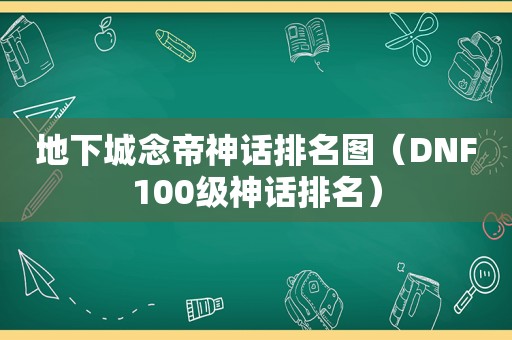 地下城念帝神话排名图（DNF100级神话排名）