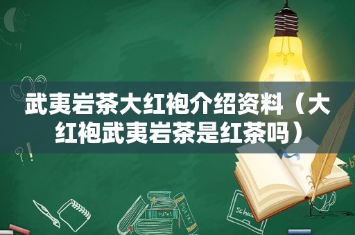 武夷岩茶大红袍介绍资料（大红袍武夷岩茶是红茶吗）