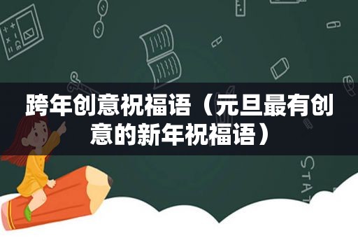 跨年创意祝福语（元旦最有创意的新年祝福语）