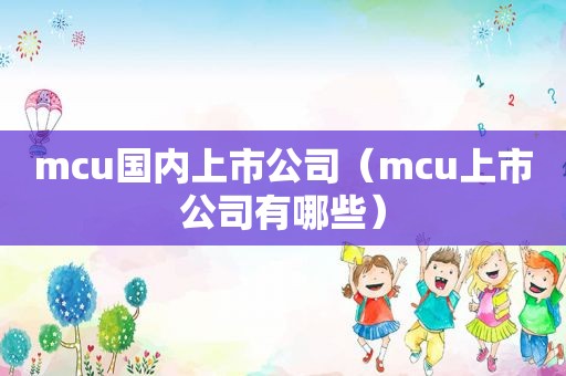 mcu国内上市公司（mcu上市公司有哪些）