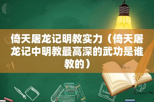 倚天屠龙记明教实力（倚天屠龙记中明教最高深的武功是谁教的）