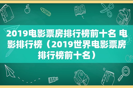 2019电影票房排行榜前十名 电影排行榜（2019世界电影票房排行榜前十名）