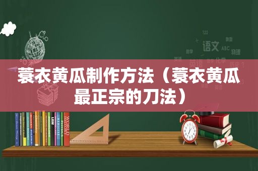 蓑衣黄瓜制作方法（蓑衣黄瓜最正宗的刀法）