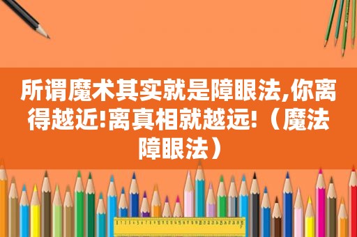 所谓魔术其实就是障眼法,你离得越近!离真相就越远!（魔法障眼法）