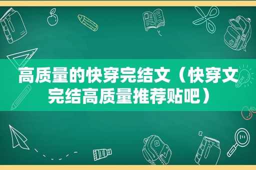 高质量的快穿完结文（快穿文完结高质量推荐贴吧）