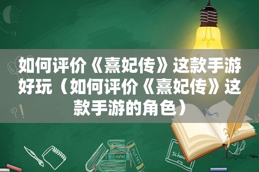 如何评价《熹妃传》这款手游好玩（如何评价《熹妃传》这款手游的角色）