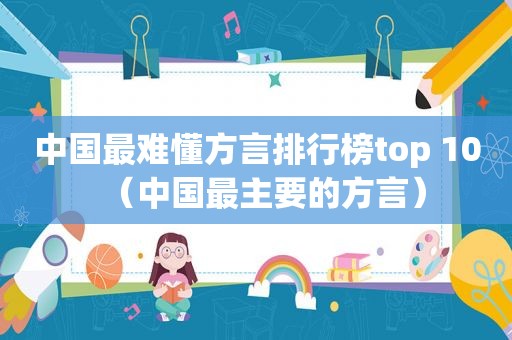 中国最难懂方言排行榜top 10（中国最主要的方言）