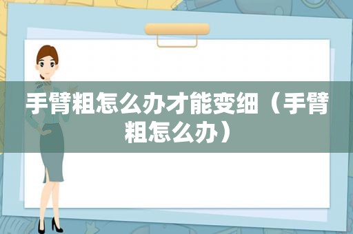 手臂粗怎么办才能变细（手臂粗怎么办）