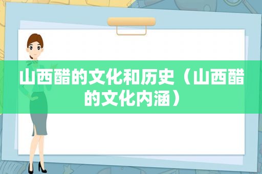 山西醋的文化和历史（山西醋的文化内涵）