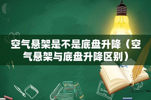 空气悬架是不是底盘升降（空气悬架与底盘升降区别）